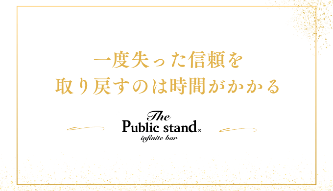 一度失った信頼を
取り戻すのは時間がかかる