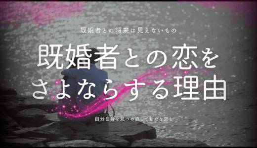 「既婚者への愛」だからこそさよならを選ぶ理由とその方法