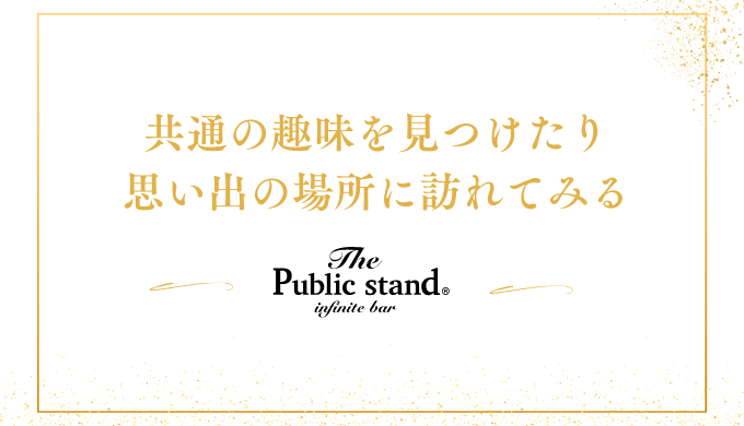 共通の趣味を見つけたり
思い出の場所に訪れてみる