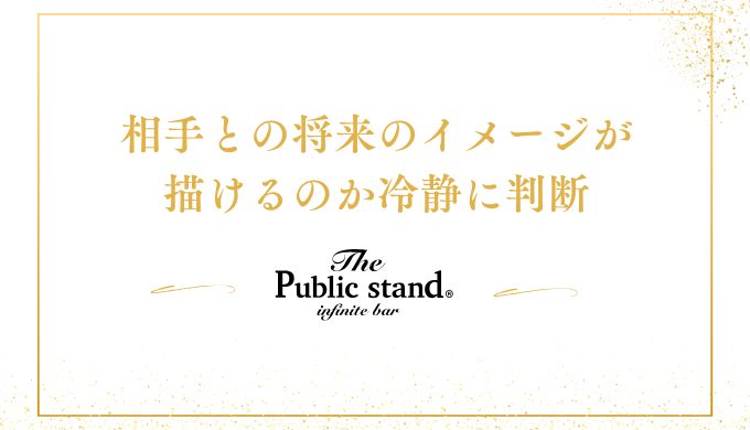 相手との将来のイメージが
描けるのか冷静に判断