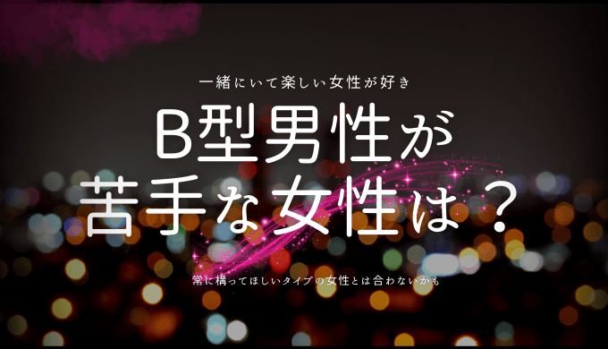 B型男性が 苦手な女性は？