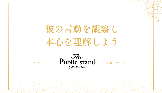 彼の言動を観察し
本心を理解しよう