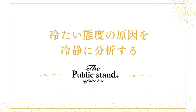 冷たい態度の原因を
冷静に分析する