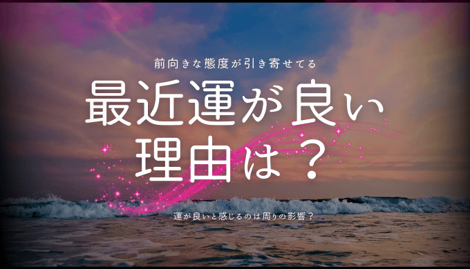 最近運がいいと感じる理由とは？スピリチュアルな視点で解説