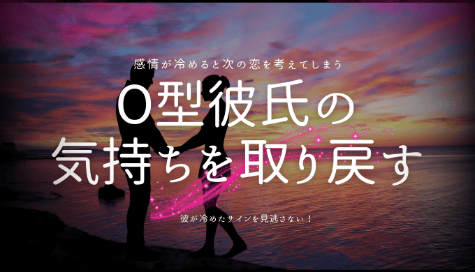 O型彼氏の 気持ちを取り戻す