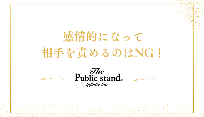 感情的になって
相手を責めるのはNG！