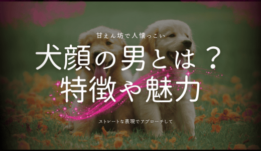 犬顔の男とは？その特徴と魅力を徹底分析