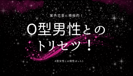 O型男性とのトリセツ（取扱説明書）！性格・恋愛傾向から攻略法まで