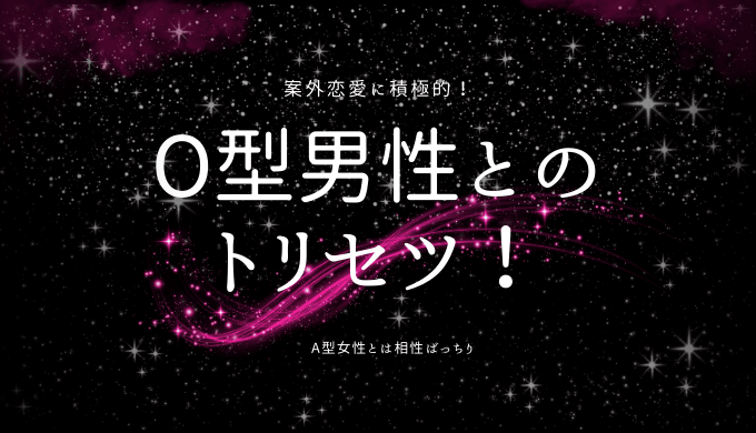 O型男性とのトリセツ（取扱説明書）！性格・恋愛傾向から攻略法まで