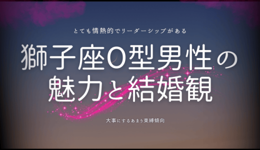 【2024年版】獅子座O型男性の性格の特徴と恋愛・結婚観