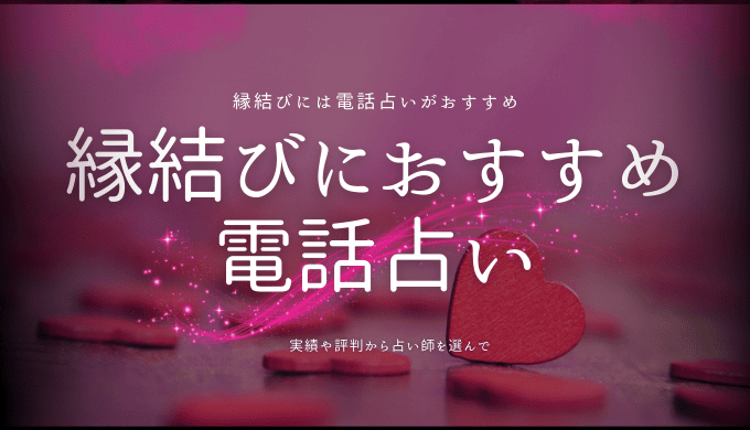 縁結びに強い電話占いのすすめ！あなたにぴったりの占い師を選ぶ方法