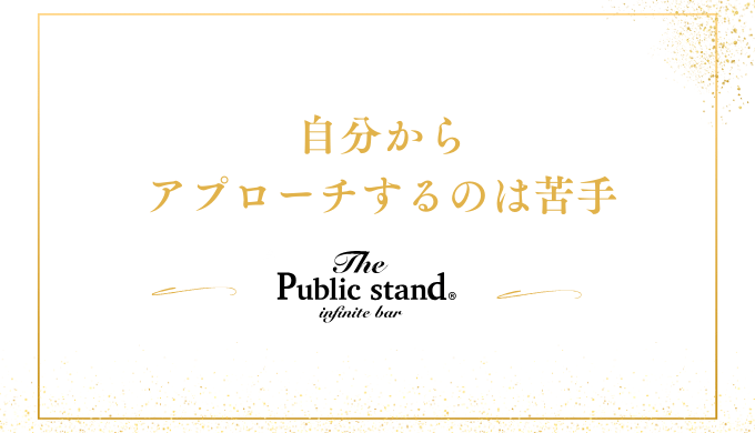 自分から
アプローチするのは苦手