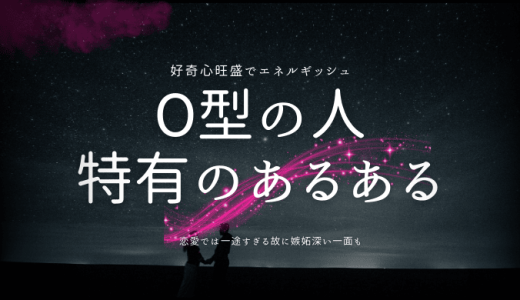 O型あるある13選！日常から恋愛までを徹底解析