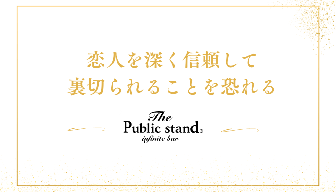 恋人を深く信頼して
裏切られることを恐れる