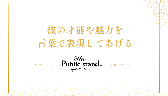 彼の才能や魅力を
言葉で表現してあげる