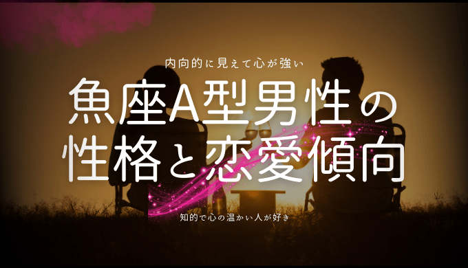 魚座A型男性の 性格と恋愛傾向