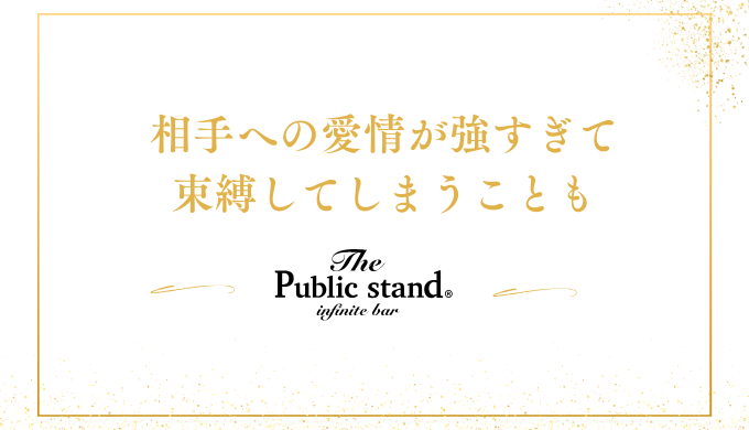 相手への愛情が強すぎて
束縛してしまうことも