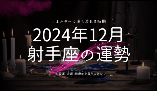 2024年12月の射手座（いて座）の運勢！星が告げる今月のチャンス