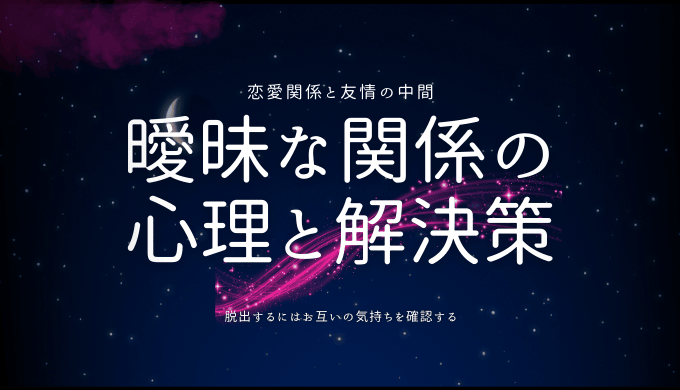 曖昧な関係の 心理と解決策