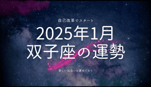 2025年1月 双子座の運勢とは？輝かしいスタートを切るための星からのメッセージ