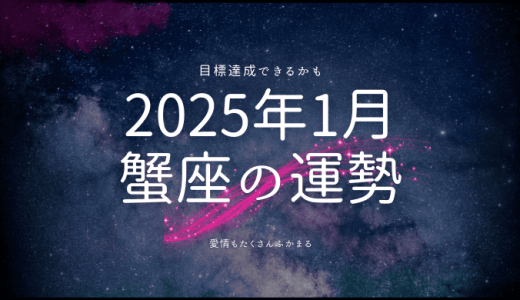 2025年1月 蟹座の運勢と開運のヒント！星からのメッセージ