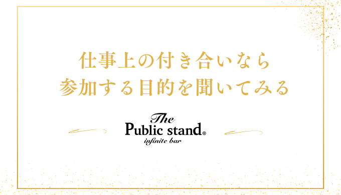 仕事上の付き合いなら
参加する目的を聞いてみる