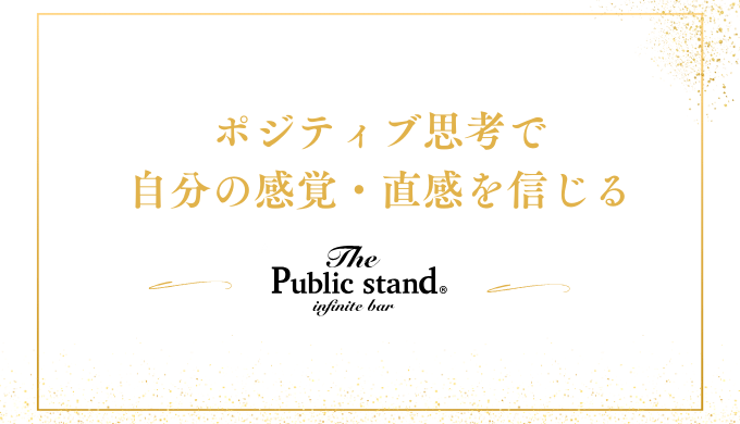 ポジティブ思考で
自分の感覚・直感を信じる