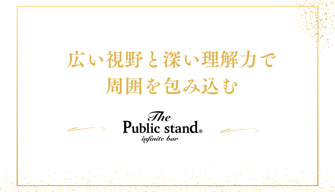 広い視野と深い理解力で
周囲を包み込む