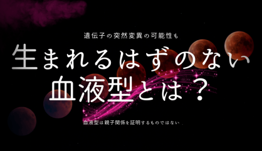 生まれることのはずない血液型とは？子どもの血液型が思いも寄らないケースについて