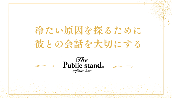 冷たい原因を探るために
彼との会話を大切にする