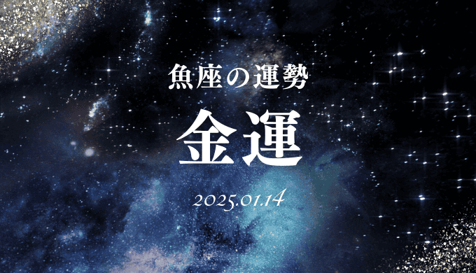 金運：2025年1月14日の魚座の財運を見逃すな！